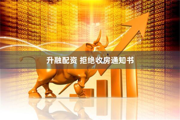 升融配资 拒绝收房通知书